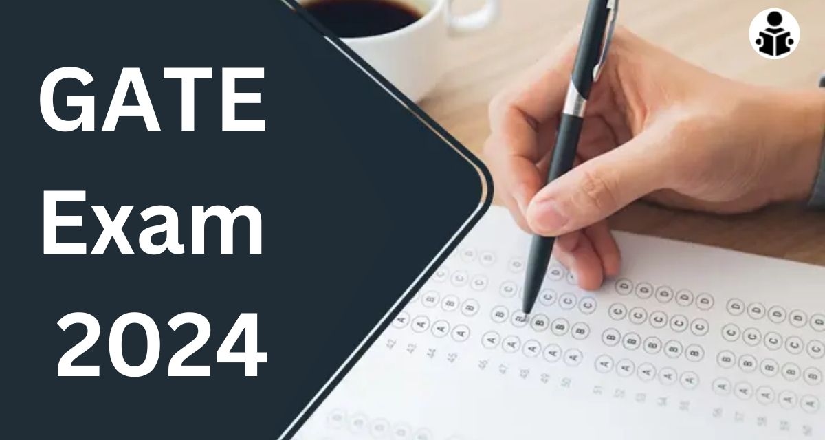 GATE Exam 2024: Registration, Notification, Exam Date & More